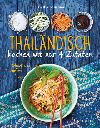Camille Sourbier: Thailändisch kochen mit nur 4 Zutaten - Schnell und einfach