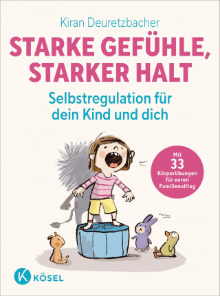 Kiran Deuretzbacher: Starke Gefühle, starker Halt - Selbstregulation für dein Kind und dich