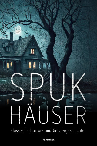 Algernon Blackwood, H. P. Lovecraft, Edgar Allan Poe, Edith Wharton: Spukhäuser. Klassische Horror- und Geistergeschichten