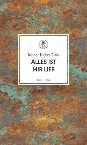 Rainer Maria Rilke: Alles ist mir lieb