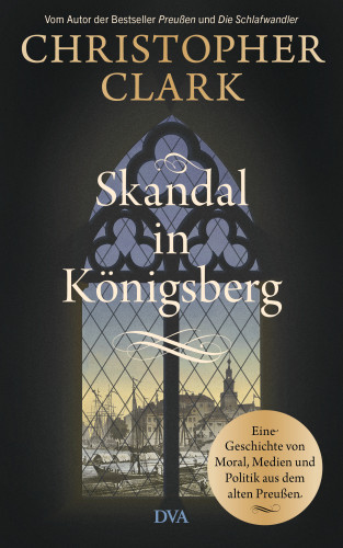 Christopher Clark: Skandal in Königsberg