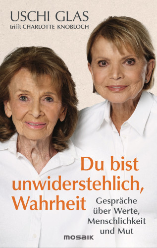 Uschi Glas: »Du bist unwiderstehlich, Wahrheit«