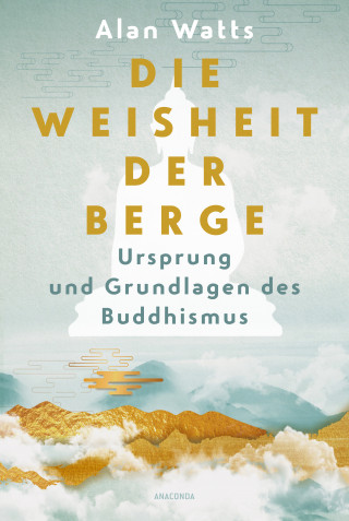 Alan Watts: Die Weisheit der Berge. Ursprung und Grundlagen des Buddhismus