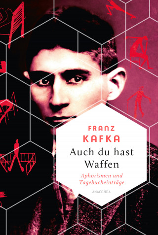 Franz Kafka: Auch Du hast Waffen. Aphorismen und Tagebucheinträge