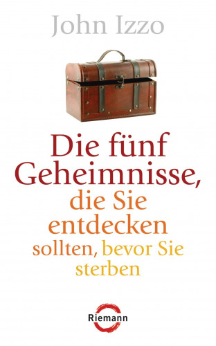 John Izzo: Die fünf Geheimnisse, die Sie entdecken sollten, bevor Sie sterben