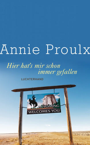 Annie Proulx: Hier hat's mir schon immer gefallen
