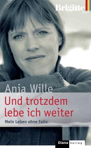 Anja Wille: Und trotzdem lebe ich weiter