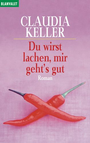 Claudia Keller: Du wirst lachen, mir geht's gut