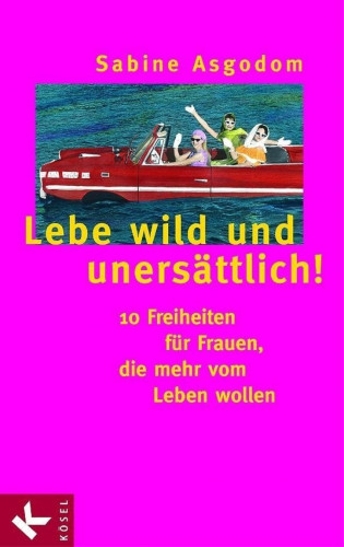 Sabine Asgodom-Brockert: Lebe wild und unersättlich!