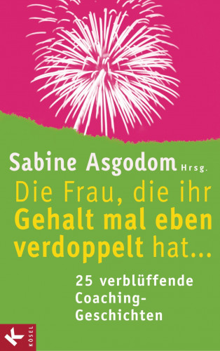 Sabine Asgodom-Brockert, Petra Bock, Theresia Volk, Ursu Mahler, Andrea Lienhart: Die Frau, die ihr Gehalt mal eben verdoppelt hat ... - 25 verblüffende Coaching-Geschichten