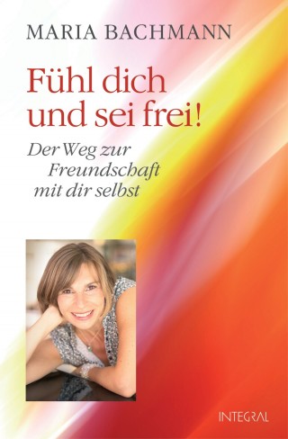 Maria Bachmann: Fühl dich und sei frei!