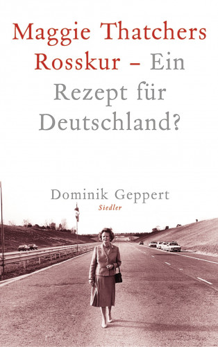 Dominik Geppert: Maggie Thatchers Rosskur - Ein Rezept für Deutschland ?