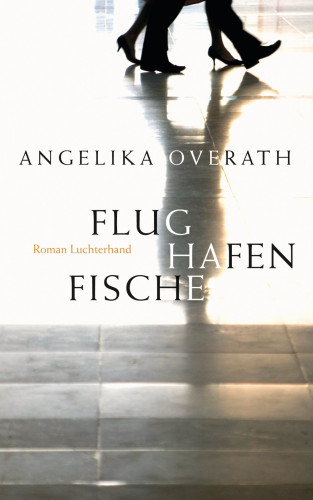 Angelika Overath: Flughafenfische