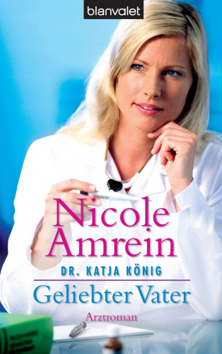 Nicole Amrein: Dr. Katja König - Geliebter Vater