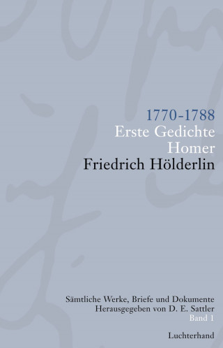 Friedrich Hölderlin: Sämtliche Werke, Briefe und Dokumente. Band 1
