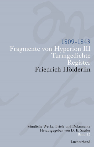 Friedrich Hölderlin: Sämtliche Werke, Briefe und Dokumente. Band 12