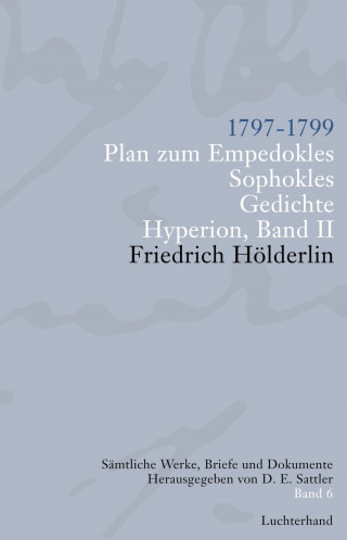 Friedrich Hölderlin: Sämtliche Werke, Briefe und Dokumente. Band 6