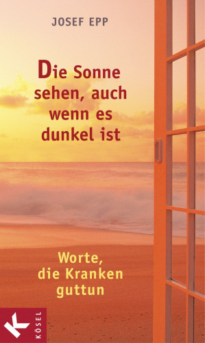 Josef Epp: Die Sonne sehen, auch wenn es dunkel ist