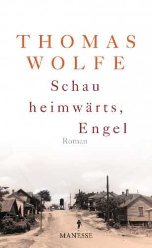 Thomas Wolfe: Schau heimwärts, Engel (Neuausgabe. Neuübersetzung 2009)