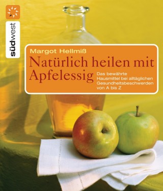 Margot Hellmiß: Natürlich heilen mit Apfelessig