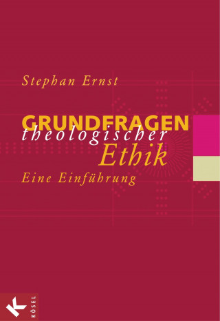 Stephan Ernst: Grundfragen theologischer Ethik