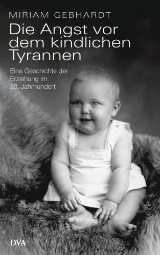 Miriam Gebhardt: Die Angst vor dem kindlichen Tyrannen