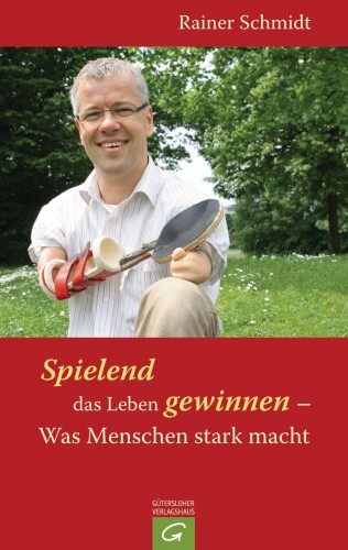 Rainer Schmidt: Spielend das Leben gewinnen - Was Menschen stark macht