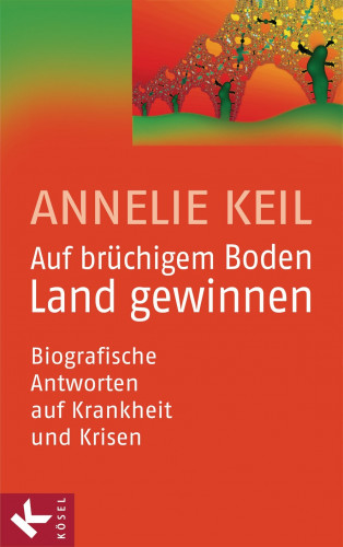 Annelie Keil: Auf brüchigem Boden Land gewinnen