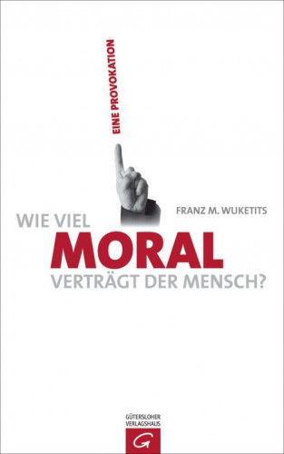 Franz M. Wuketits: Wie viel Moral verträgt der Mensch?