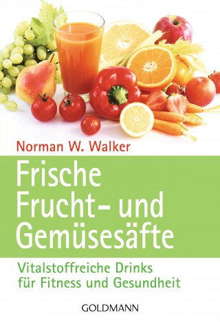 Dr. Norman W. Walker: Frische Frucht- und Gemüsesäfte