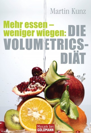 Martin Kunz: Mehr essen - weniger wiegen: Die Volumetrics-Diät