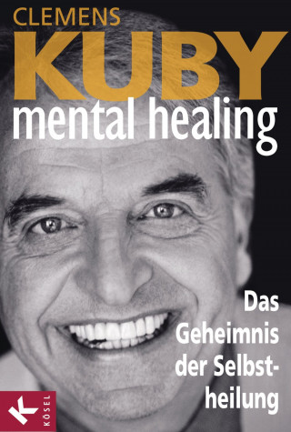 Clemens Kuby: Mental Healing - Das Geheimnis der Selbstheilung