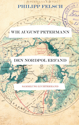 Philipp Felsch: Wie August Petermann den Nordpol erfand