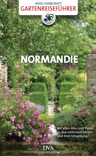 Heidi Howcroft: Gartenreiseführer Normandie