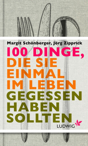 Margit Schönberger, Jörg Zipprick: 100 Dinge, die Sie einmal im Leben gegessen haben sollten