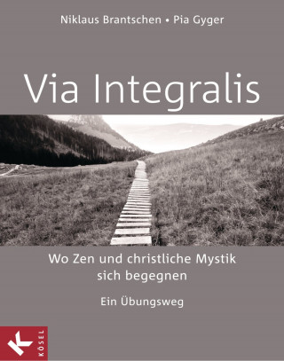 Niklaus Brantschen SJ, Pia Gyger, Bernhard Stappel: VIA INTEGRALIS. Wo Zen und christliche Mystik sich begegnen