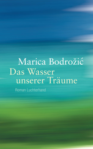 Marica Bodrožić: Das Wasser unserer Träume