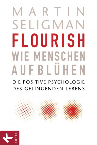 Martin Seligman: Flourish - Wie Menschen aufblühen