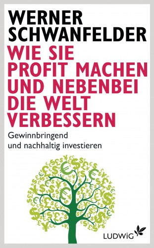 Werner Schwanfelder: Wie Sie Profit machen und nebenbei die Welt verbessern