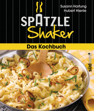 Susann Hartung: Das Spätzle-Shaker-Kochbuch
