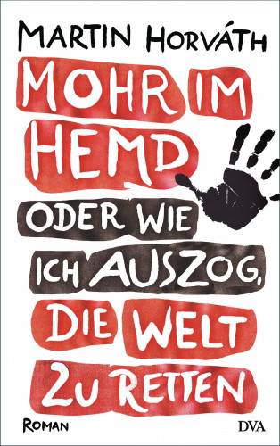 Martin Horváth: Mohr im Hemd oder Wie ich auszog, die Welt zu retten