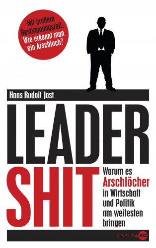 Hans Rudolf Jost: Leadershit. Warum es Arschlöcher in Wirtschaft und Politik am weitesten bringen