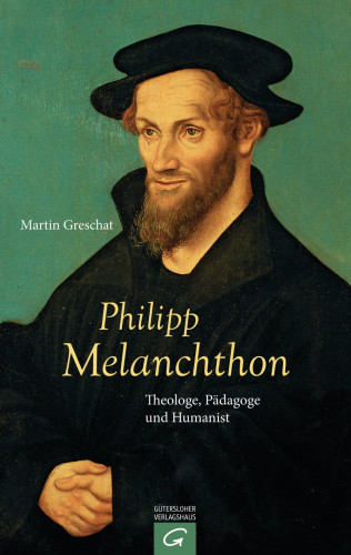 Martin Greschat: Philipp Melanchthon