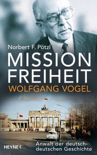 Norbert F. Pötzl: Mission Freiheit – Wolfgang Vogel