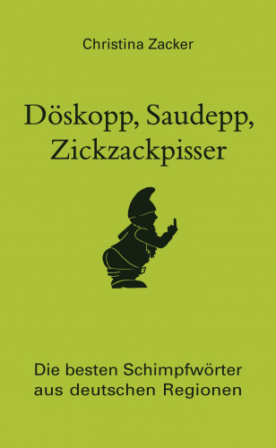 Christina Zacker: Döskopp, Saudepp, Zickzackpisser