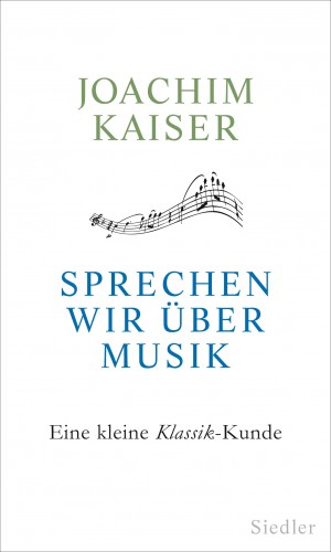 Joachim Kaiser: Sprechen wir über Musik
