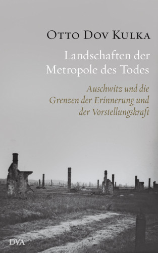 Otto Dov Kulka: Landschaften der Metropole des Todes