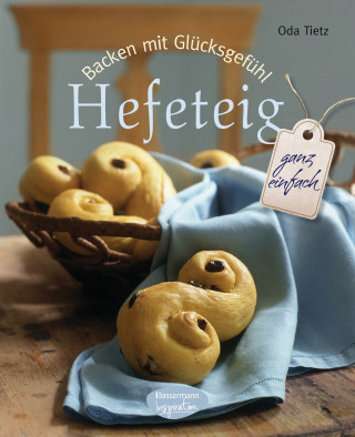 Oda Tietz: Backen mit Glücksgefühl: Hefeteig