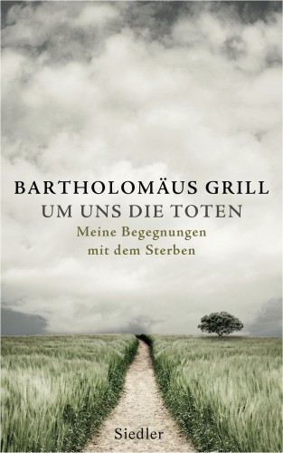 Bartholomäus Grill: Um uns die Toten