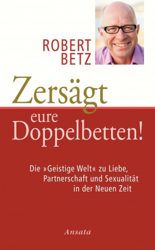 Robert Betz: Zersägt eure Doppelbetten!